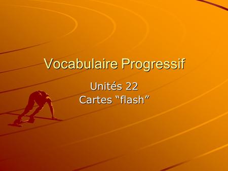 Vocabulaire Progressif Unités 22 Cartes “flash”. courir to run.