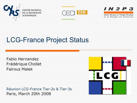 LCG-France Project Status Fabio Hernandez Frédérique Chollet Fairouz Malek Réunion LCG-France Tier-2s & Tier-3s Paris, March 20th 2008.