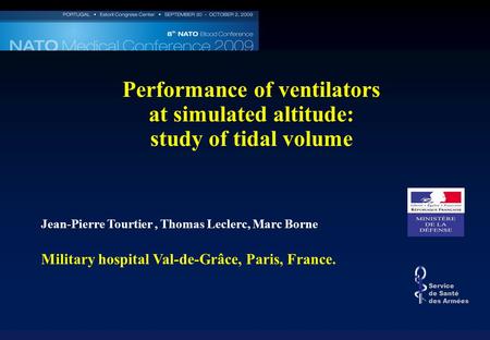Performance of ventilators at simulated altitude: study of tidal volume Jean-Pierre Tourtier, Thomas Leclerc, Marc Borne Military hospital Val-de-Grâce,