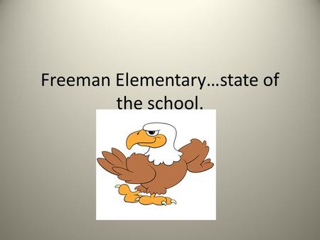 Freeman Elementary…state of the school.. Freeman Building Wide Goals Reading:  By May 2013, the percentage of K-2 students achieving benchmark standards.