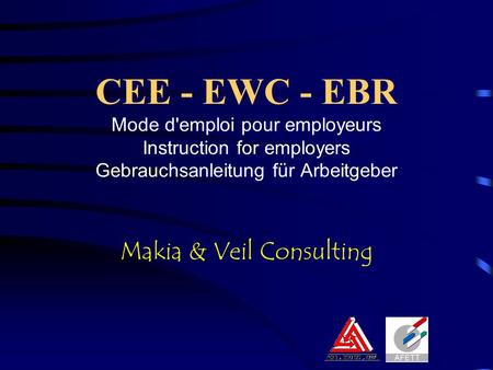 CEE - EWC - EBR Mode d'emploi pour employeurs Instruction for employers Gebrauchsanleitung für Arbeitgeber Makia & Veil Consulting.
