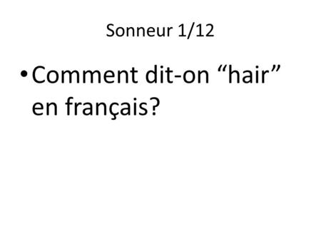 Sonneur 1/12 Comment dit-on “hair” en français?. Sonneur 2/12.