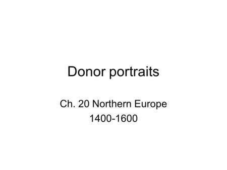 Donor portraits Ch. 20 Northern Europe 1400-1600.
