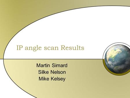 IP angle scan Results Martin Simard Silke Nelson Mike Kelsey.