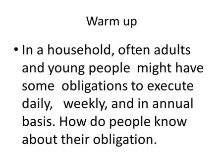 Warm up In a household, often adults and young people might have some obligations to execute daily, weekly, and in annual basis. How do people know about.