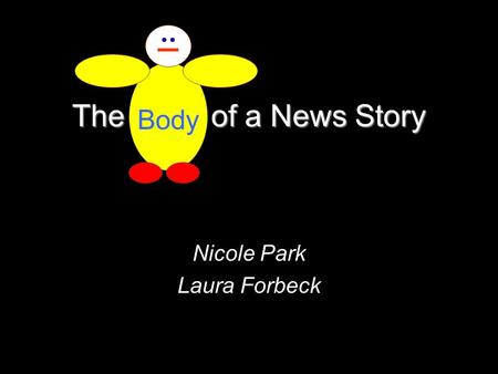 The Body of a News Story Nicole Park Laura Forbeck Body.