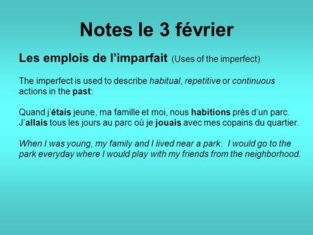 Notes le 3 février Les emplois de l’imparfait (Uses of the imperfect) The imperfect is used to describe habitual, repetitive or continuous actions in the.