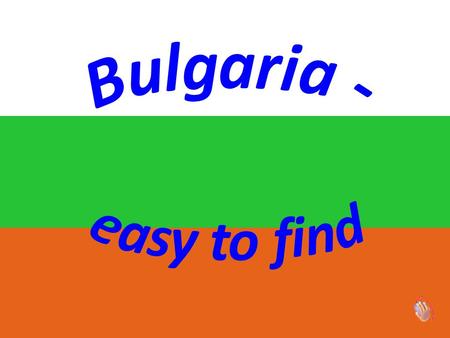Bulgaria is a country in South – Eastern Europe.