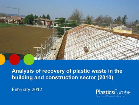 Analysis of recovery of plastic waste in the building and construction sector (2010) February 2012.
