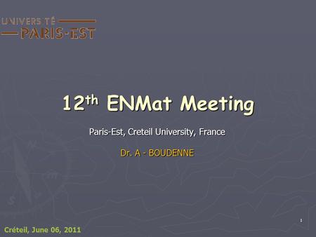 1 12 th ENMat Meeting Paris-Est, Creteil University, France Dr. A - BOUDENNE Créteil, June 06, 2011.