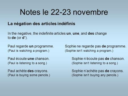 Notes le 22-23 novembre La négation des articles indéfinis In the negative, the indefinite articles un, une, and des change to de (or d’). Paul regarde.