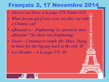 Français 2, 17 Novembre 2014 Ouvrez vos livres á la page 379. Faites #10. What do you get if you cross an alley cat with a Chinese cat? effrayant/-e –