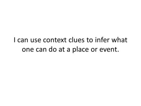 I can use context clues to infer what one can do at a place or event.
