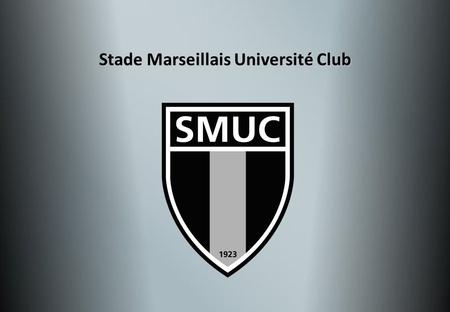 Stade Marseillais Université Club. SMUC Multi-sports club founded in 1923  5000 members  130 volunteers  140 coaches and trainers  15 employees.