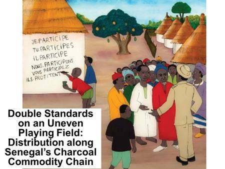 Double Standards on an Uneven Playing Field: Distribution along Senegal’s Charcoal Commodity Chain.