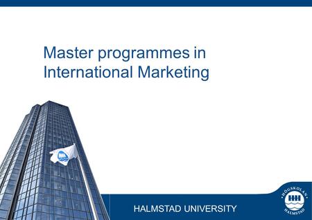 Master programmes in International Marketing HALMSTAD UNIVERSITY.