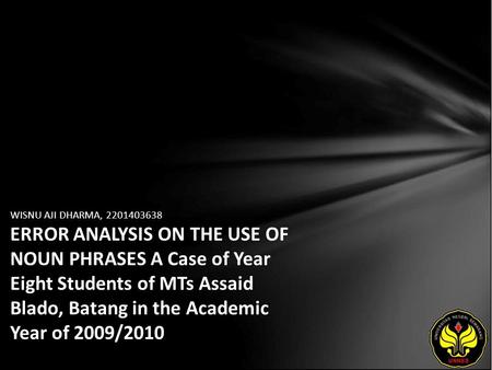 WISNU AJI DHARMA, 2201403638 ERROR ANALYSIS ON THE USE OF NOUN PHRASES A Case of Year Eight Students of MTs Assaid Blado, Batang in the Academic Year of.