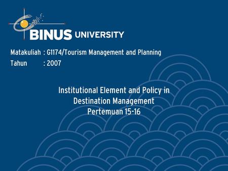 Institutional Element and Policy in Destination Management Pertemuan 15-16 Matakuliah: G1174/Tourism Management and Planning Tahun: 2007.