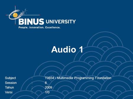 Audio 1 Subject:T0934 / Multimedia Programming Foundation Session:8 Tahun:2009 Versi:1/0.