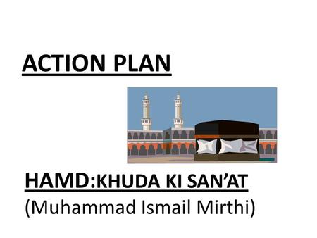 ACTION PLAN HAMD:KHUDA KI SAN’AT (Muhammad Ismail Mirthi)