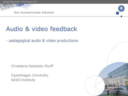 Sted og dato (Indsæt --> Diasnummer) Dias 1 Audio & video feedback - pedagogical audio & video productions Chresteria Neutzsky-Wulff Copenhagen University.