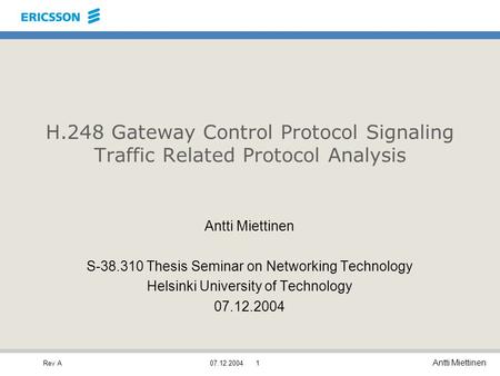 Rev A Antti Miettinen 07.12.20041 H.248 Gateway Control Protocol Signaling Traffic Related Protocol Analysis Antti Miettinen S-38.310 Thesis Seminar on.