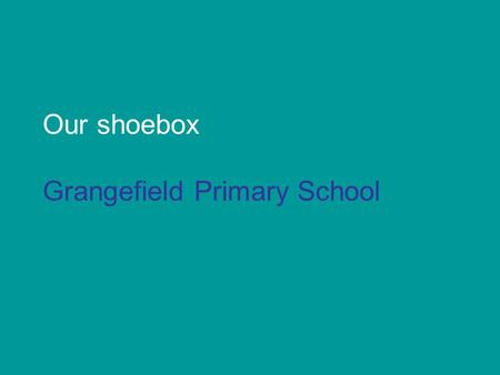 Our shoebox Grangefield Primary School. We get our tea from the supermarket.