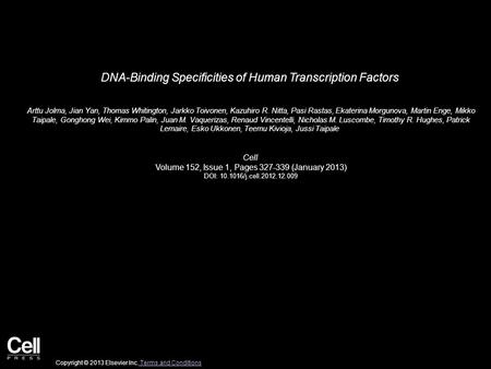 DNA-Binding Specificities of Human Transcription Factors Arttu Jolma, Jian Yan, Thomas Whitington, Jarkko Toivonen, Kazuhiro R. Nitta, Pasi Rastas, Ekaterina.