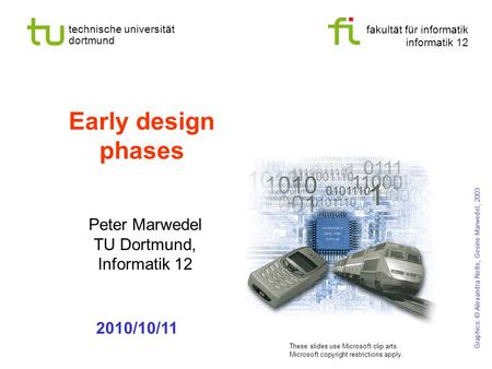 fakultät für informatik informatik 12 technische universität dortmund Early design phases Peter Marwedel TU Dortmund, Informatik 12 Graphics: © Alexandra.
