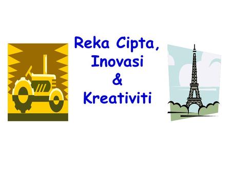 Reka Cipta, Inovasi & Kreativiti. “Our world is very different from the world of our ancestors. Tens of thousands of inventions and discoveries have.
