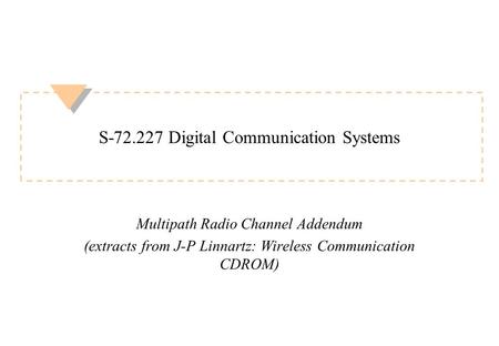 S-72.227 Digital Communication Systems Multipath Radio Channel Addendum (extracts from J-P Linnartz: Wireless Communication CDROM)