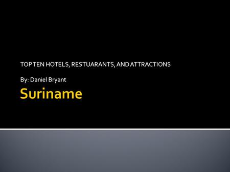 TOP TEN HOTELS, RESTUARANTS, AND ATTRACTIONS By: Daniel Bryant.