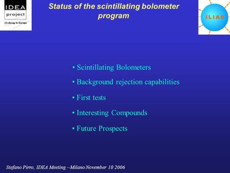 Stefano Pirro, IDEA Meeting –Milano November 10 2006 Status of the scintillating bolometer program Scintillating Bolometers Background rejection capabilities.