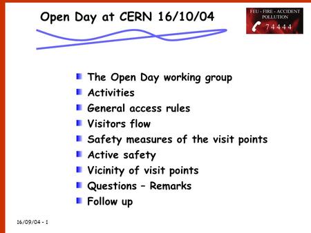 16/09/04 - 1 Open Day at CERN 16/10/04 The Open Day working group Activities General access rules Visitors flow Safety measures of the visit points Active.