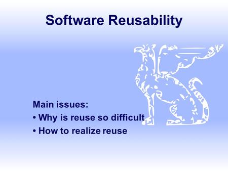 Main issues: • Why is reuse so difficult • How to realize reuse