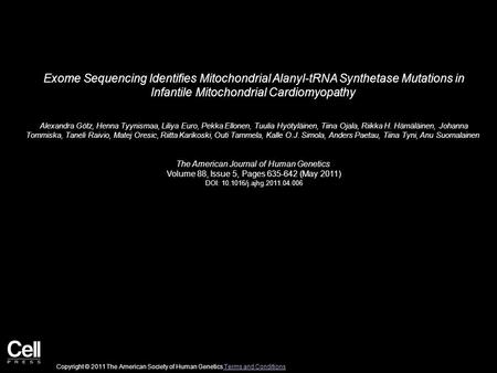 Exome Sequencing Identifies Mitochondrial Alanyl-tRNA Synthetase Mutations in Infantile Mitochondrial Cardiomyopathy Alexandra Götz, Henna Tyynismaa, Liliya.