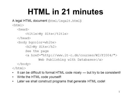 1 HTML in 21 minutes A legal HTML document ( html/legalt.html ): My Site My Site See the page Web Publishing with Databases It can be difficult to format.