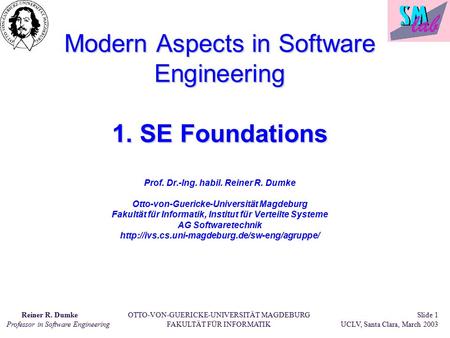 Reiner R. Dumke Professor in Software Engineering OTTO-VON-GUERICKE-UNIVERSITÄT MAGDEBURG FAKULTÄT FÜR INFORMATIK Slide 1 UCLV, Santa Clara, March 2003.