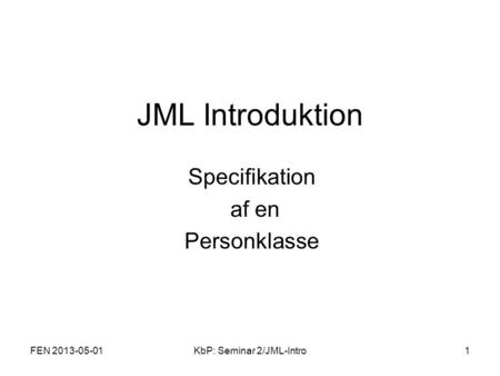 FEN 2013-05-01KbP: Seminar 2/JML-Intro1 JML Introduktion Specifikation af en Personklasse.
