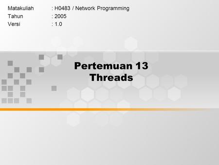 Pertemuan 13 Threads Matakuliah: H0483 / Network Programming Tahun: 2005 Versi: 1.0.