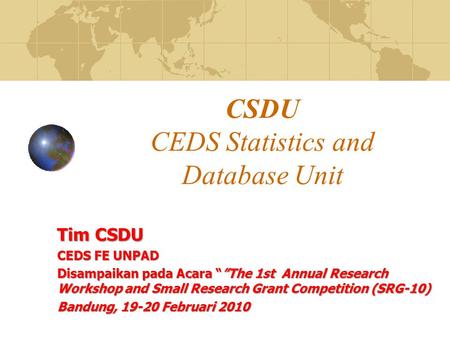 Tim CSDU CEDS FE UNPAD Disampaikan pada Acara “”The 1st Annual Research Workshop and Small Research Grant Competition (SRG-10) Bandung, 19-20 Februari.
