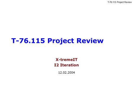 T-76.115 Project Review X-tremeIT I2 Iteration 12.02.2004.