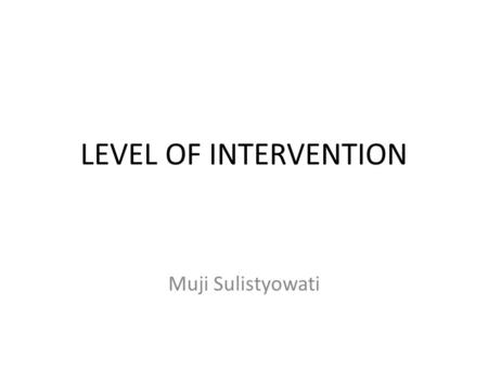 LEVEL OF INTERVENTION Muji Sulistyowati.