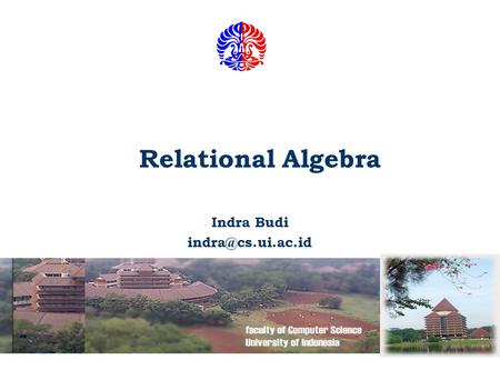 Relational Algebra Indra Budi Fakultas Ilmu Komputer UI 2 n Basic Relational Operations: l Unary Operations  SELECT   PROJECT 