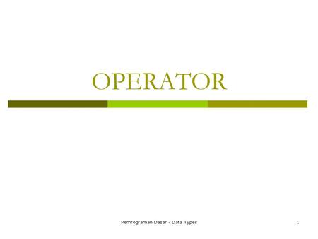 Pemrograman Dasar - Data Types1 OPERATOR. Pemrograman Dasar - Data Types2 Arithmetic operator  + - * /  / operator denotes integer division if both.