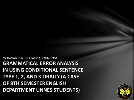 MOHAMAD GUNTUR PRAYOGA, 2201407151 GRAMMATICAL ERROR ANALYSIS IN USING CONDITIONAL SENTENCE TYPE 1, 2, AND 3 ORALLY (A CASE OF 8TH SEMESTER ENGLISH DEPARTMENT.
