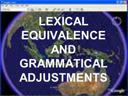 LEXICAL EQUIVALENCE AND GRAMMATICAL ADJUSTMENTS. Lexical Equivalence Translate the words below, please! IndonesianEnglish Kucing Buku Kaya Cat Book Rich.