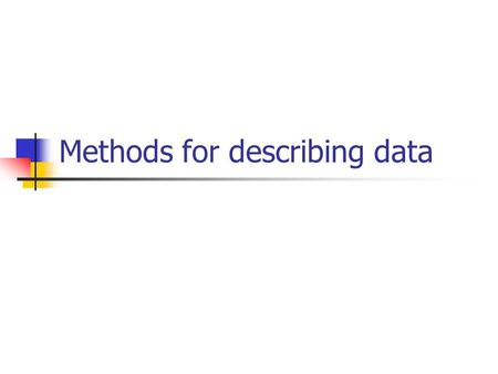 Methods for describing data. Methods of describing data Tables (row-coloumn table, contingency table, frequency distribution table) Graphs (line, bar,