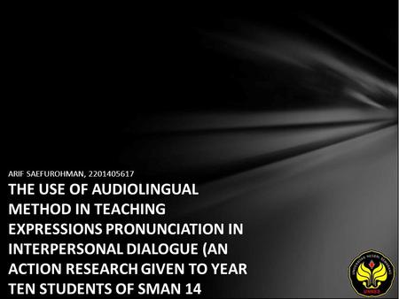 ARIF SAEFUROHMAN, 2201405617 THE USE OF AUDIOLINGUAL METHOD IN TEACHING EXPRESSIONS PRONUNCIATION IN INTERPERSONAL DIALOGUE (AN ACTION RESEARCH GIVEN TO.