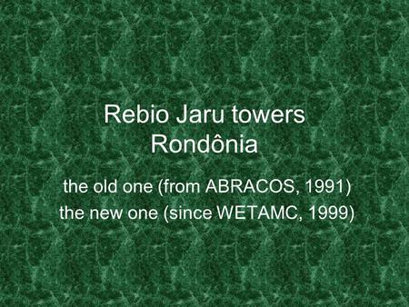 Rebio Jaru towers Rondônia the old one (from ABRACOS, 1991) the new one (since WETAMC, 1999)